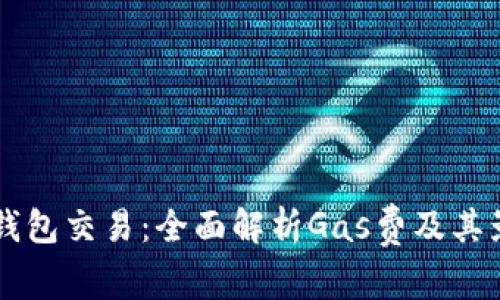 以太坊钱包交易:全面解析Gas费及其影响因素