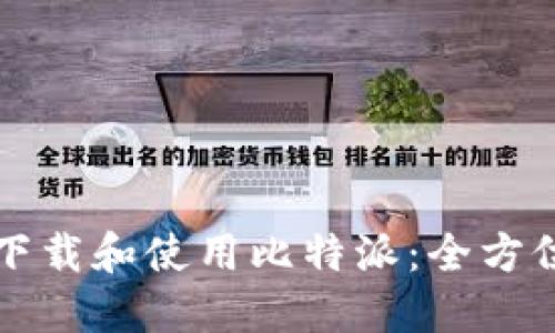 如何下载和使用比特派：全方位指南