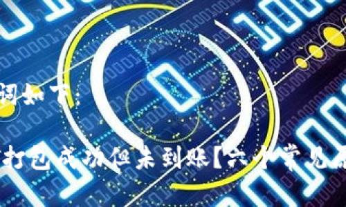 思考的和关键词如下:
钱包中的USDT打包成功但未到账?六个常见原因及解决方案