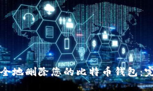 如何安全地删除您的比特币钱包:完整指南