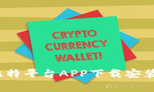 全面解析：比特平台APP下载安装与使用指南