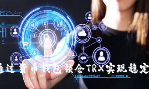 如何通过货币钱包锁仓TRX实现稳定收益?