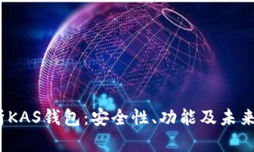 全面解析KAS钱包:安全性、功能及未来发展趋势