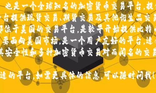 比特交易平台有很多，以下是一些较为知名的平台名称：

1. **币安（Binance）** - 是全球最大的加密货币交易平台之一，提供多种数字资产交易。
2. **火币（Huobi）** - 也是一个全球知名的加密货币交易平台，提供多种数字货币的交易。
3. **OKEx** - 这个平台提供现货交易、期货交易及其他衍生品交易。
4. **Kraken** - 总部位于美国的交易平台，是较早开始提供比特币交易的平台之一。
5. **Coinbase** - 主要面向美国市场，是一个用户友好的平台，适合初学者。
6. **Bittrex** - 以其安全性和多种加密货币交易对而闻名的交易平台。

请根据你的需求选择合适的平台。如需更具体的信息，可以随时问我！