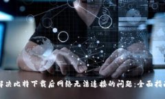 解决比特下载后网络无法