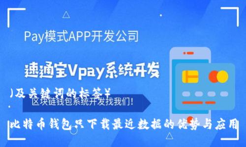 (及关键词的标签)
比特币钱包只下载最近数据的优势与应用