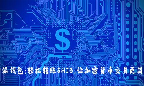 特派钱包：轻松转账SHIB，让加密货币交易更简单