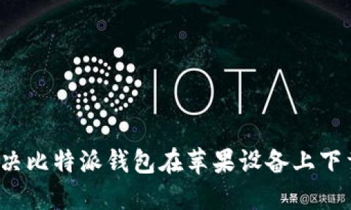 如何解决比特派钱包在苹果设备上下载的问题