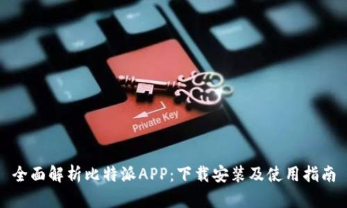 全面解析比特派APP：下载安装及使用指南