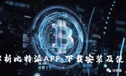全面解析比特派APP：下载安装及使用指南