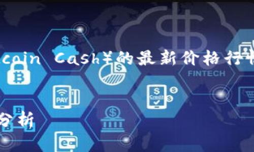 由于您的问题比较宽泛,且涉及比特现金(Bitcoin Cash)的最新价格行情,以下是我为您构建的一些信息和内容展示:
比特现金:2023年最新价格行情及市场趋势分析
