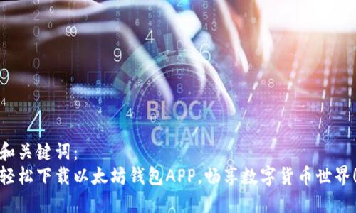 和关键词：  
轻松下载以太坊钱包APP，畅享数字货币世界！