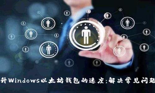 如何提升Windows以太坊钱包的速度：解决常见问题与技巧