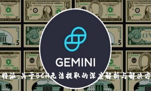 比特派：关于BCH无法提取的深度解析与解决方案