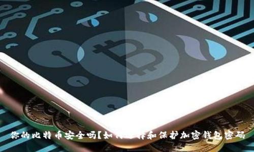 你的比特币安全吗?如何选择和保护加密钱包密码