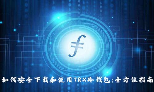 如何安全下载和使用TRX冷钱包:全方位指南