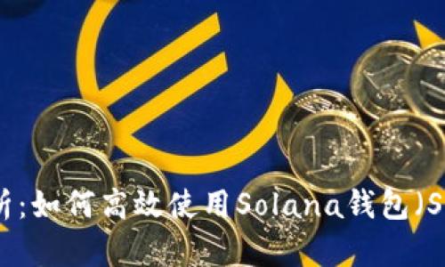 全面解析:如何高效使用Solana钱包(SOL钱包)
