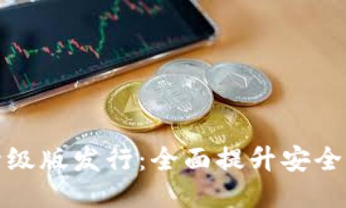 以太坊钱包升级版发行:全面提升安全性与用户体验