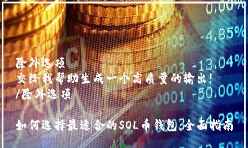 除外选项
交给我帮助生成一个高质量的输出!
/除外选项
如何选择最适合的SOL币钱包:全面指南