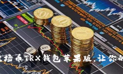 如何快速下载和使用波场币TRX钱包苹果版,让你的数字货币投资更轻松!