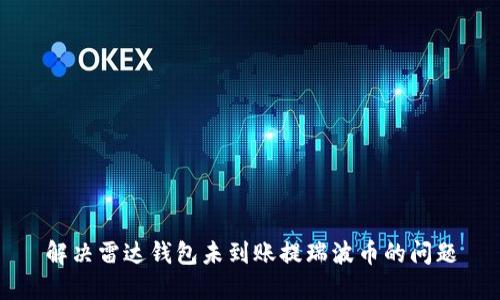 解决雷达钱包未到账提瑞波币的问题