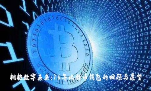 拥抱数字未来：16年比特币钱包的回顾与展望