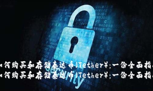 如何购买和存储泰达币（Tether）：一份全面指南
如何购买和存储泰达币（Tether）：一份全面指南