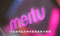 以太坊钱包注册的最新趋