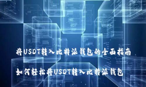 将USDT转入比特派钱包的全面指南
如何轻松将USDT转入比特派钱包