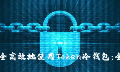 如何安全高效地使用Token冷钱包:全面指南