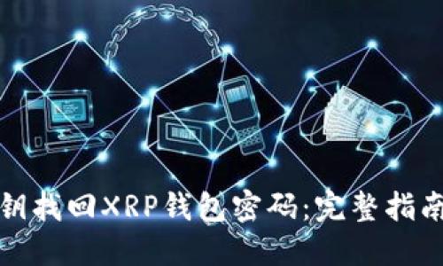 如何通过密钥找回XRP钱包密码:完整指南与实用建议