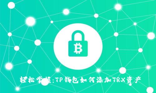  轻松掌握：TP钱包如何添加TRX资产
