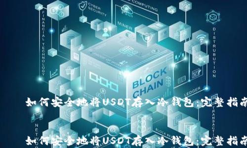 如何安全地将USDT存入冷钱包:完整指南
如何安全地将USDT存入冷钱包:完整指南