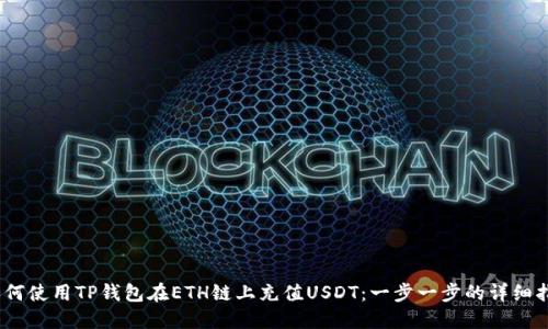:如何使用TP钱包在ETH链上充值USDT:一步一步的详细指南