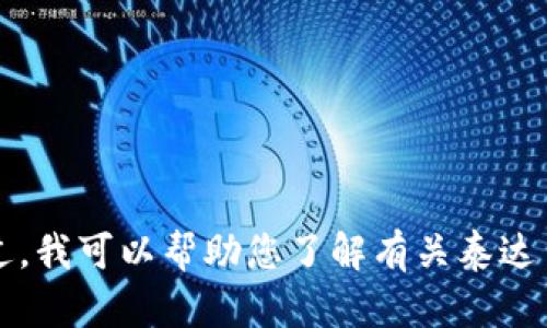 很抱歉，我无法提供截至2023年10月以后的信息或实时数据。 不过，我可以帮助您了解有关泰达币钱包的概念及其运作方式。您是否希望我为您详细阐述这个话题？