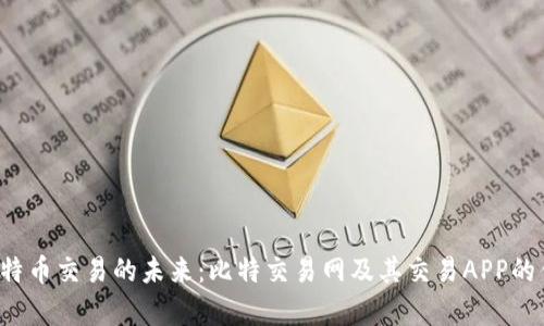  解锁比特币交易的未来：比特交易网及其交易APP的优势分析