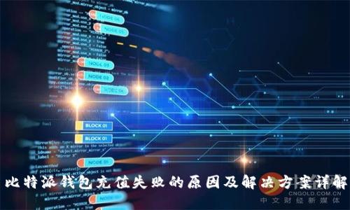 比特派钱包充值失败的原因及解决方案详解