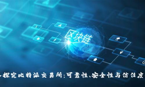 深入探究比特派交易所:可靠性、安全性与信任度解析