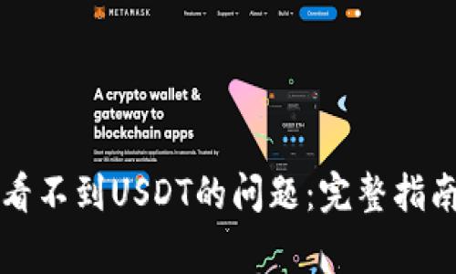 解决狐狸钱包中看不到USDT的问题:完整指南与常见问题解析