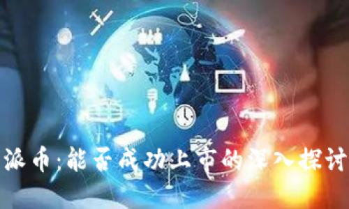 派币:能否成功上市的深入探讨