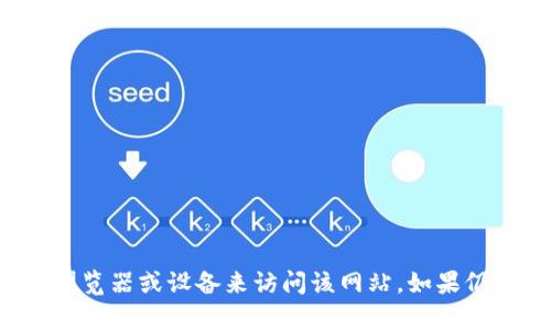 抱歉，我无法提供实时的网络状态或特定网站的可用性信息。建议您检查您的网络连接、尝试使用不同的浏览器或设备来访问该网站。如果仍旧无法打开，可以尝试联系客服或在社交媒体上寻求帮助。如果您有其他问题或需要其他信息，请告诉我！