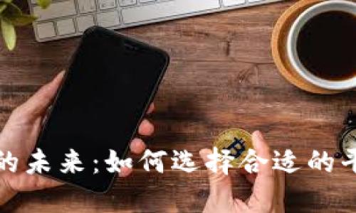 探索比特交易平台的未来:如何选择合适的平台来实现投资增长