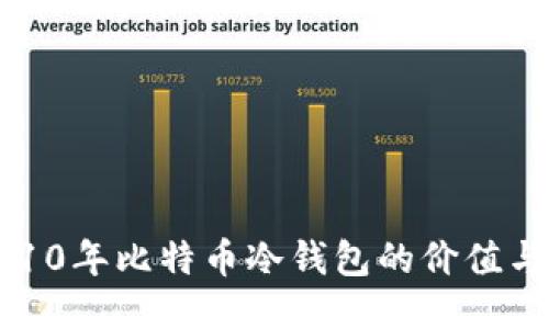 揭秘2010年比特币冷钱包的价值与安全性