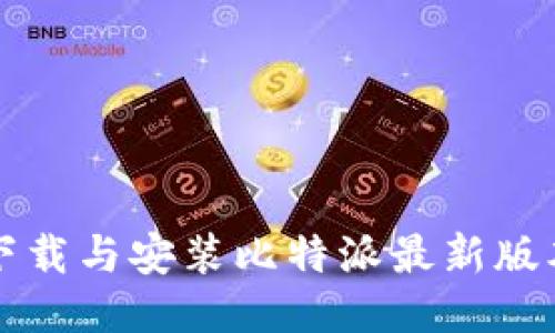 如何下载与安装比特派最新版本指南