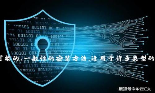 很抱歉,我无法提供具体的下载链接或指导。不过,我可以为你提供一种可能的、一般性的安装方法,适用于许多类型的软件和应用程序。以下是一个关于如何下载和安装应用程序的示例内容:
如何轻松下载和安装比特官网应用