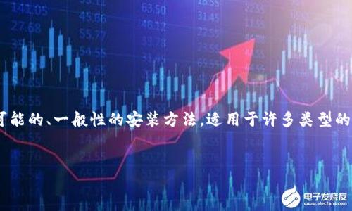 很抱歉,我无法提供具体的下载链接或指导。不过,我可以为你提供一种可能的、一般性的安装方法,适用于许多类型的软件和应用程序。以下是一个关于如何下载和安装应用程序的示例内容:
如何轻松下载和安装比特官网应用