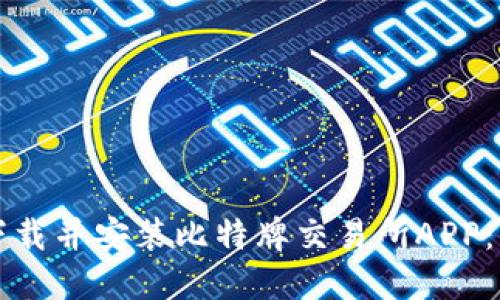如何快速下载并安装比特牌交易所APP:全方位指南