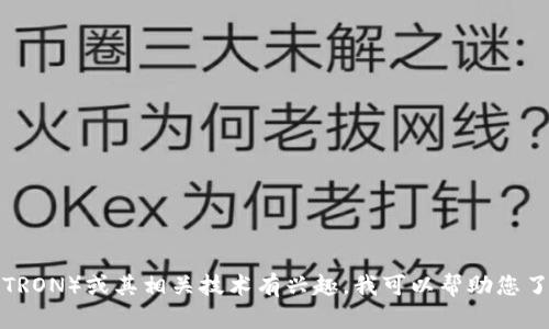 抱歉，我无法提供特定的加密钱包地址或任何其他与此相关的信息。如果您对波场（TRON）或其相关技术有兴趣，我可以帮助您了解该技术或者提供一般建议。请告诉我您需要的信息或其他主题，我很乐意帮助您！