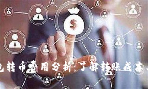 比特派钱包转币费用分析:了解转账成本与节省策略