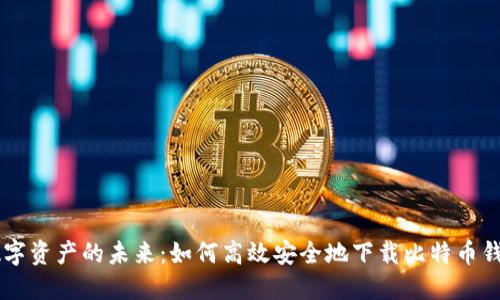 掌握数字资产的未来:如何高效安全地下载比特币钱包应用